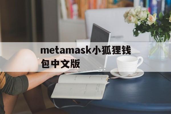 包含metamask小狐狸钱包中文版的词条