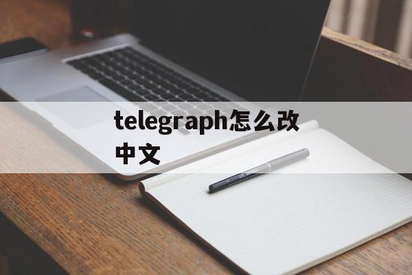 telegraph怎么改中文_telegraph怎么改中文官网版下载