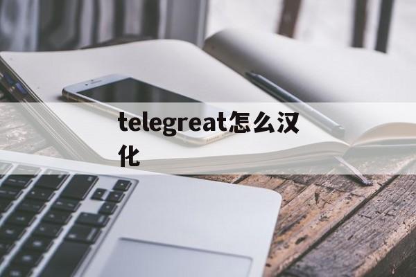 telegreat怎么汉化_telegran怎么设置中文