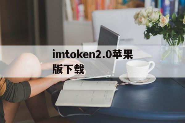 imtoken2.0苹果版下载_imtoken国内苹果版下载教程