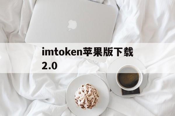 imtoken苹果版下载2.0_imtoken苹果版下载官网怎样下载