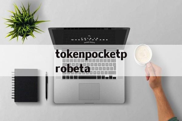 tokenpocketprobeta的简单介绍