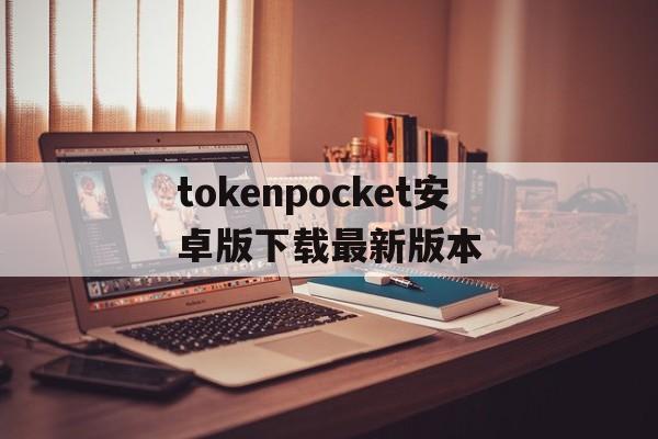 包含tokenpocket安卓版下载最新版本的词条
