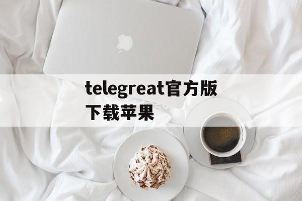 telegreat官方版下载苹果_苹果手机telegreat中文版下载