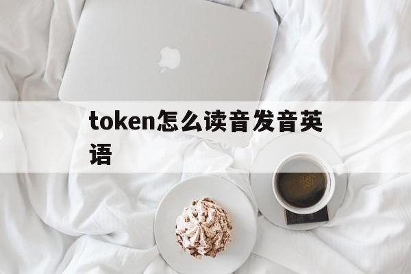 token怎么读音发音英语_token economy怎么读