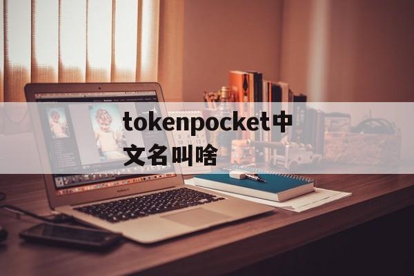 tokenpocket中文名叫啥_tokenpocket钱包如何提现