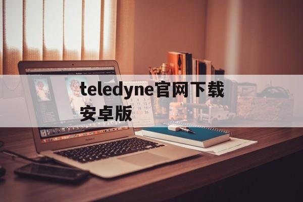 teledyne官网下载安卓版_纸飞机telegeram官网版下载