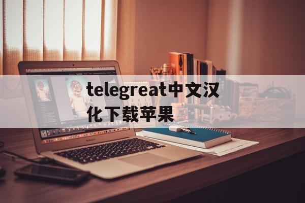 telegreat中文汉化下载苹果_telegreat手机版下载苹果官网