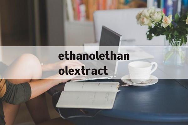 ethanolethanolextract的简单介绍