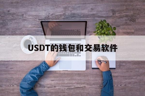 USDT的钱包和交易软件_usdt交易平台软件有哪些